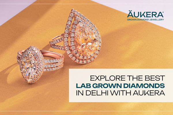 Introducing Aukera in Delhi: Explore the Best of Lab Grown Diamonds