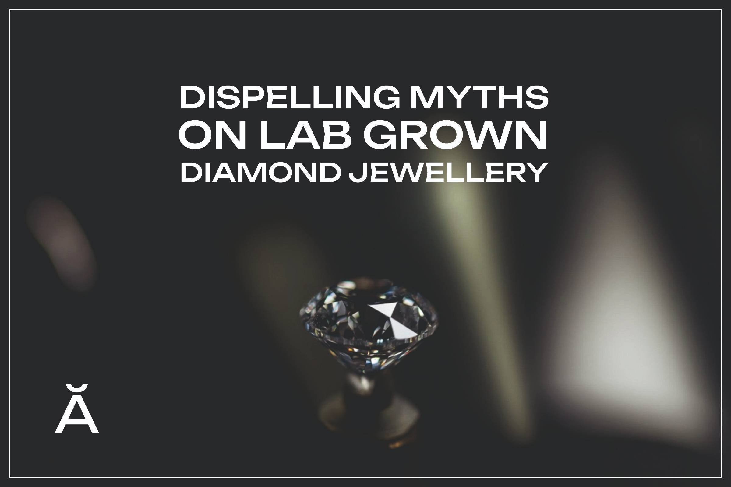 Dispelling Myths on Lab Grown Diamond Jewellery